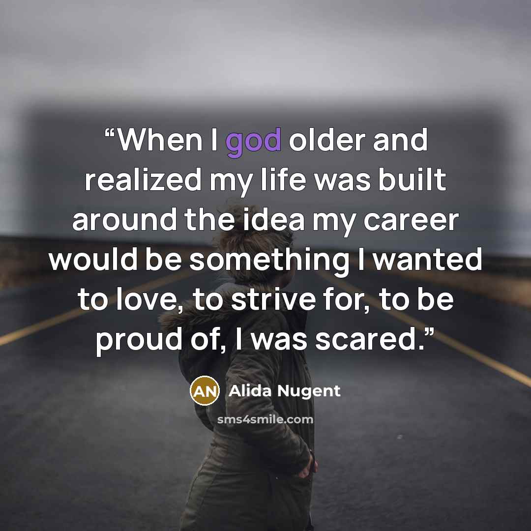 “When I god older and realized my life was built around the idea my career would be something I wanted to love, to strive for, to be proud of, I was scared.” quote by Alida Nugent