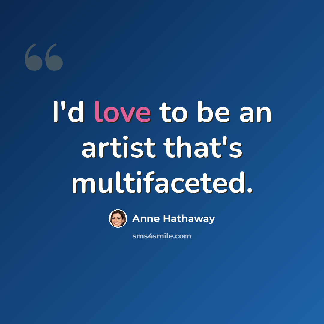 “I'd love to be an artist that's multifaceted.” quote by Anne Hathaway