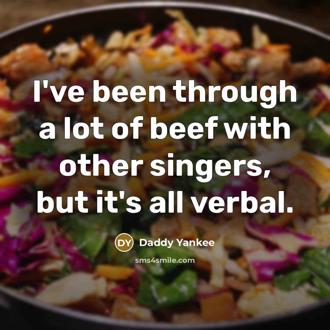 “I've been through a lot of beef with other singers, but it's all verbal.” quote by Daddy Yankee