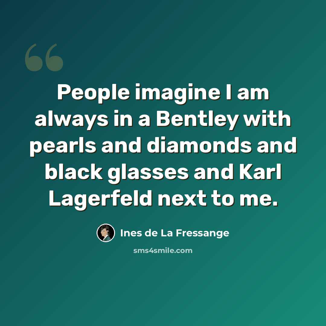 “People imagine I am always in a Bentley with pearls and diamonds and black glasses and Karl Lagerfeld next to me.” quote by Ines de La Fressange