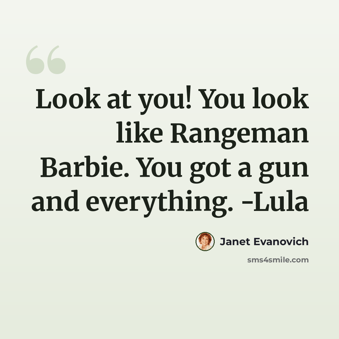 “Look at you! You look like Rangeman Barbie. You got a gun and everything. -Lula” quote by Janet Evanovich