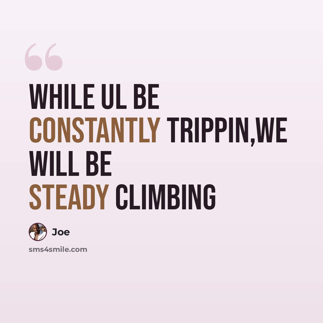 “While ul be constantly trippin,we will be steady climbing” quote by Joe