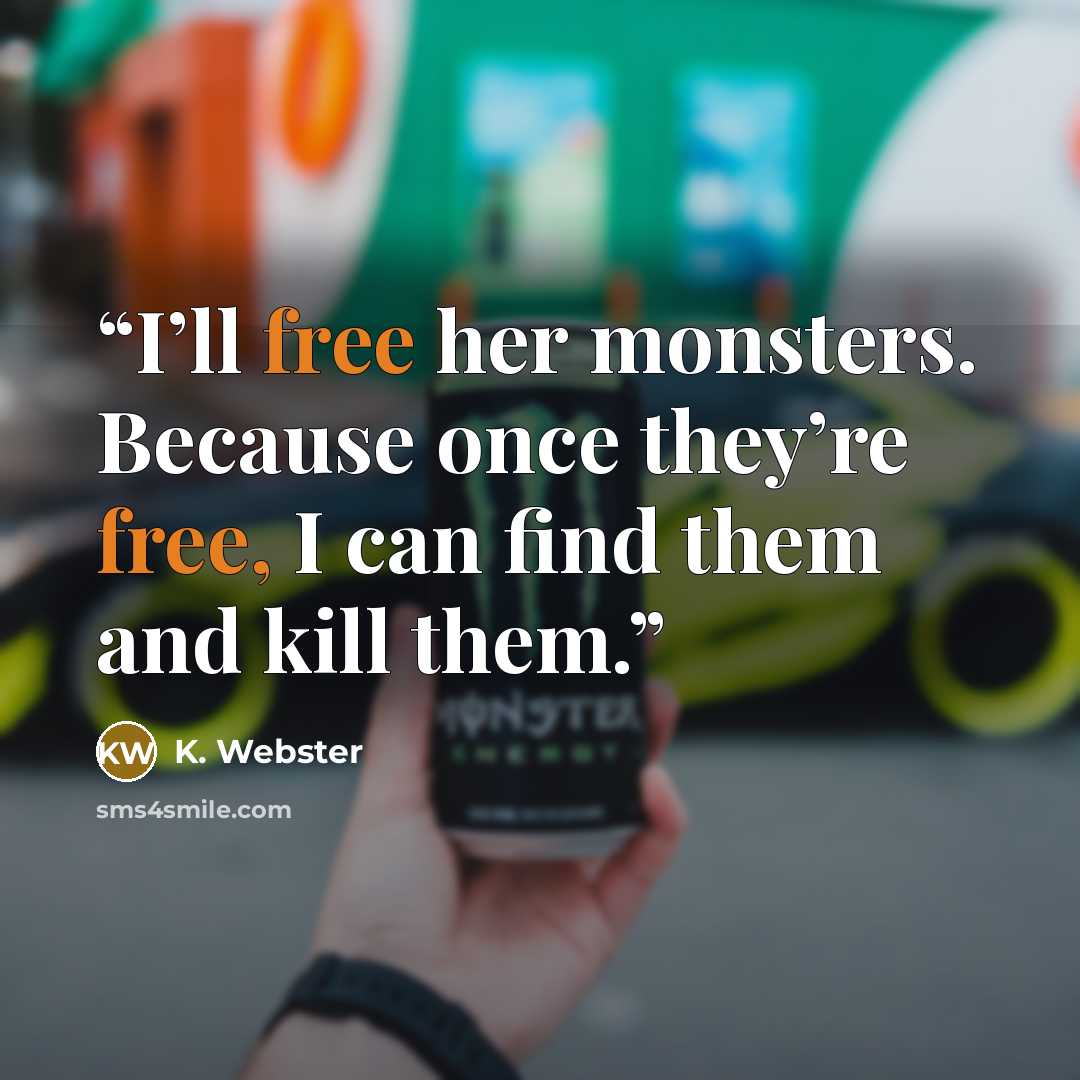 “I’ll free her monsters. Because once they’re free, I can find them and kill them.” quote by K. Webster