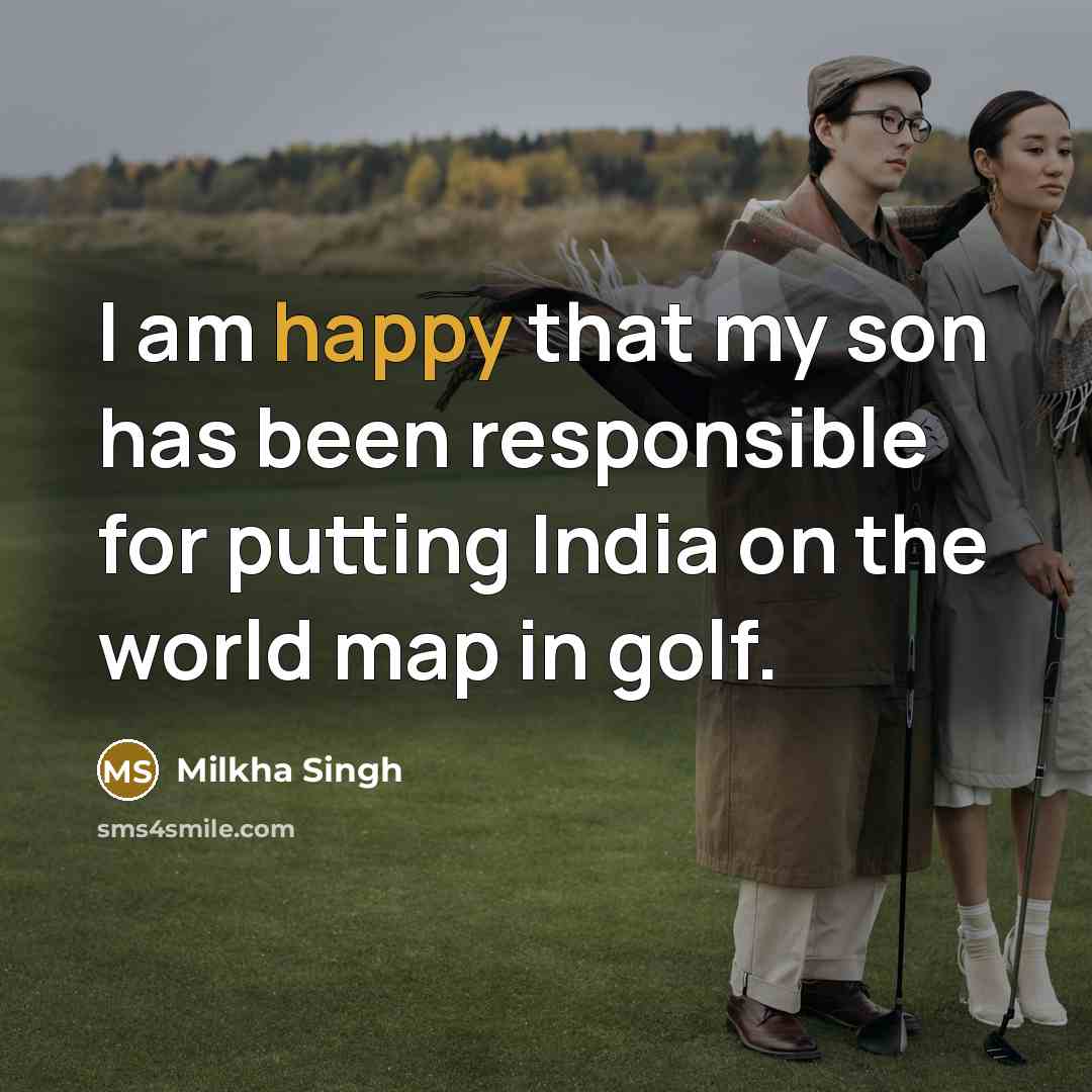 “I am happy that my son has been responsible for putting India on the world map in golf.” quote by Milkha Singh