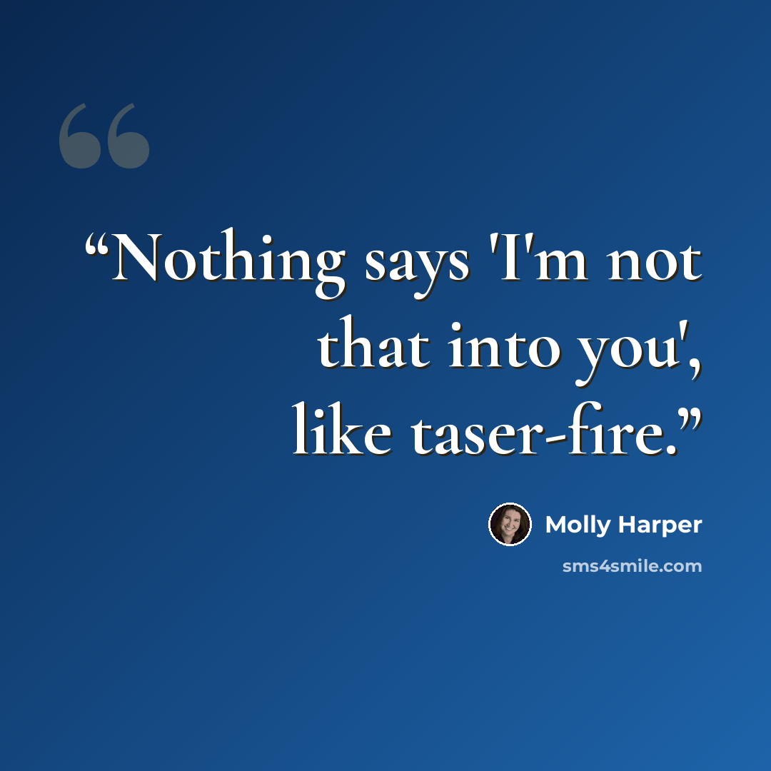 “Nothing says 'I'm not that into you', like taser-fire.” quote by Molly Harper