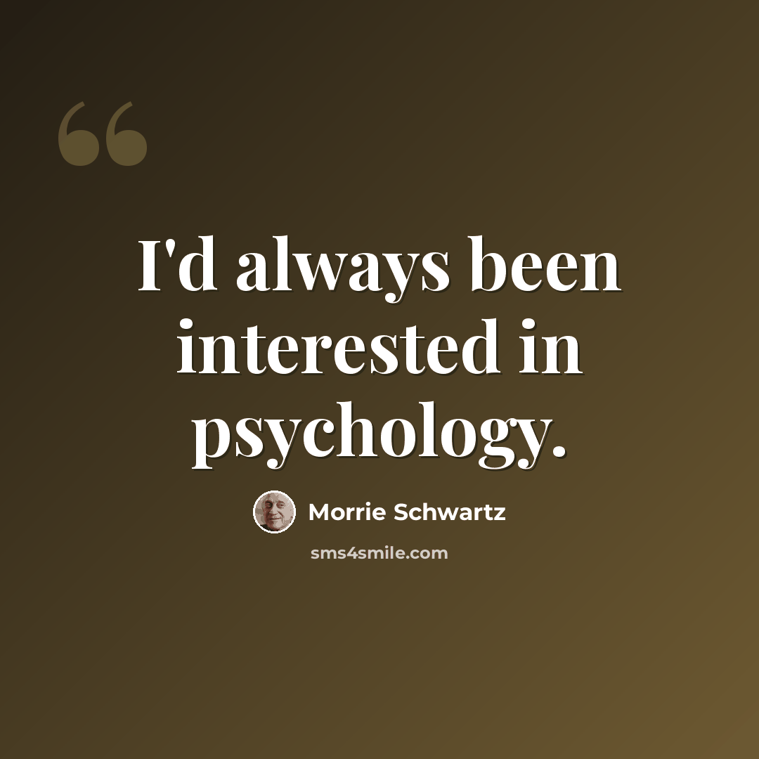 “I'd always been interested in psychology.” quote by Morrie Schwartz