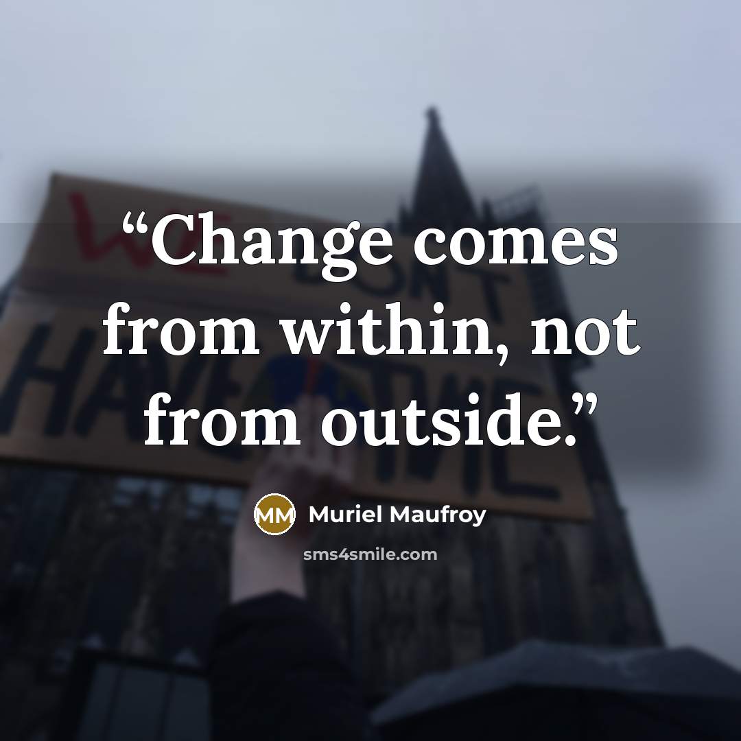 “Change comes from within, not from outside.” quote by Muriel Maufroy