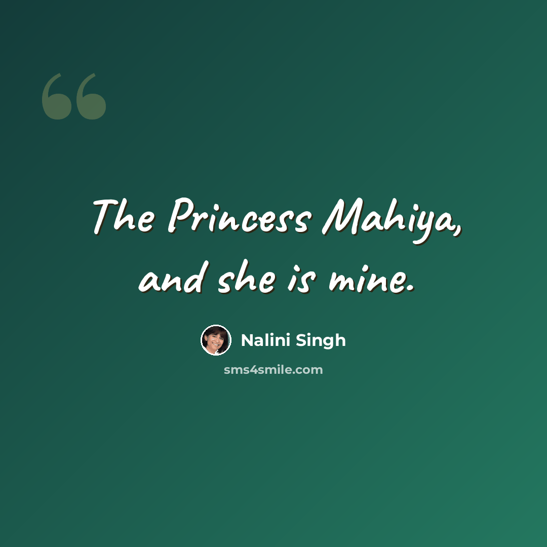 “The Princess Mahiya, and she is mine.” quote by Nalini Singh