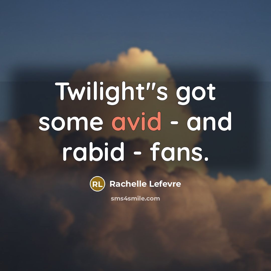 “Twilight''s got some avid - and rabid - fans.” quote by Rachelle Lefevre