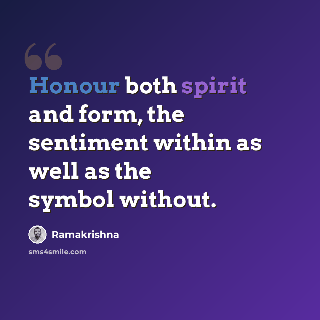 “Honour both spirit and form, the sentiment within as well as the symbol without.” quote by Ramakrishna