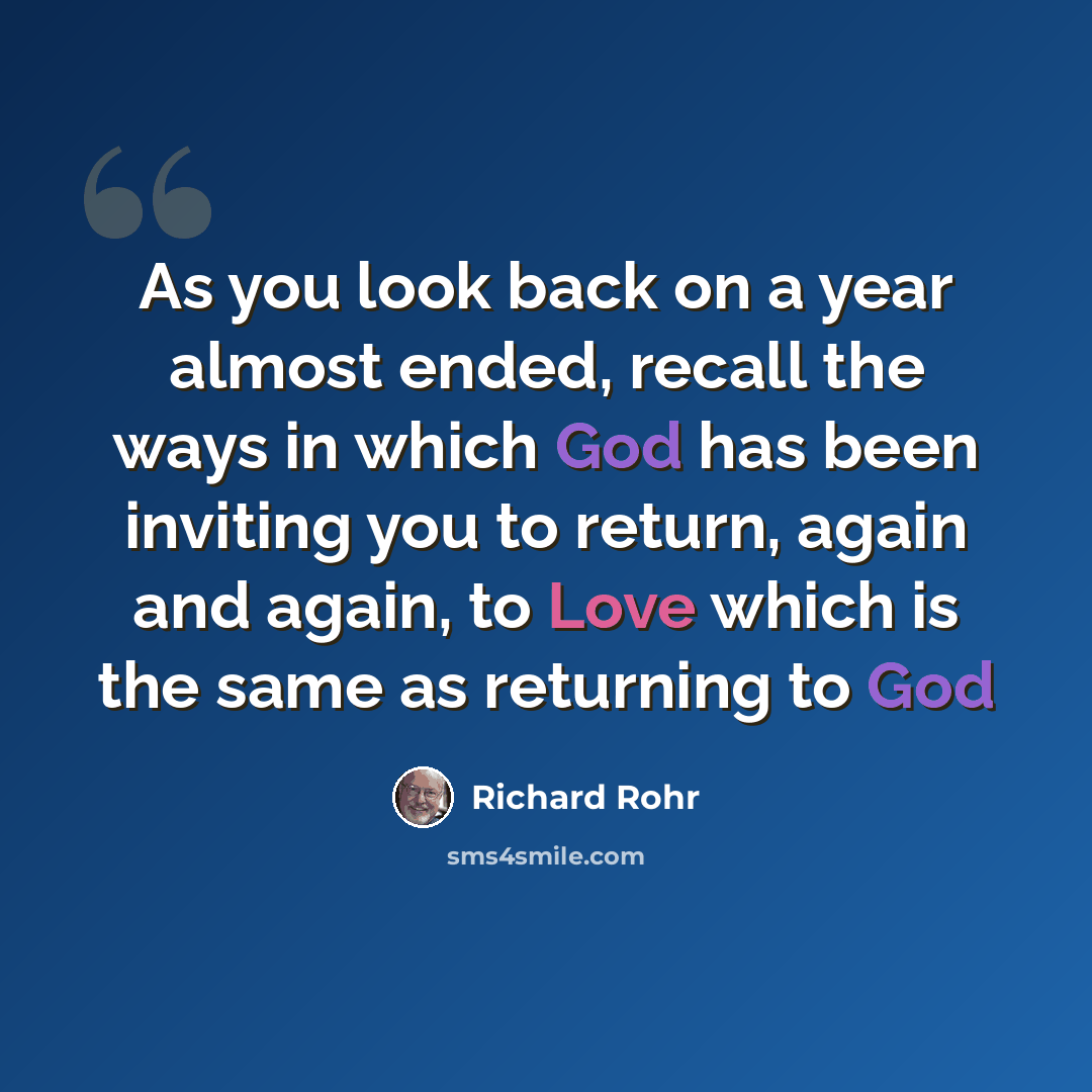 “As you look back on a year almost ended, recall the ways in which God has been inviting you to return, again and again, to Love which is the same as returning to God” quote by Richard Rohr