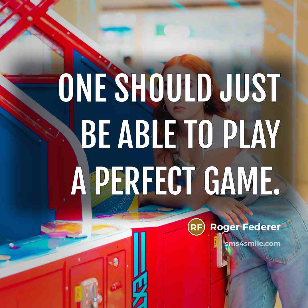 “One should just be able to play a perfect game.” quote by Roger Federer