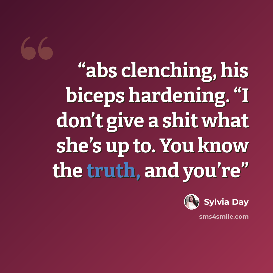 “abs clenching, his biceps hardening. “I don’t give a shit what she’s up to. You know the truth, and you’re” quote by Sylvia Day