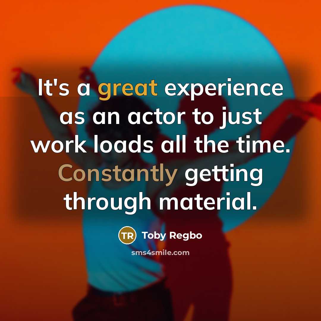 “It's a great experience as an actor to just work loads all the time. Constantly getting through material.” quote by Toby Regbo