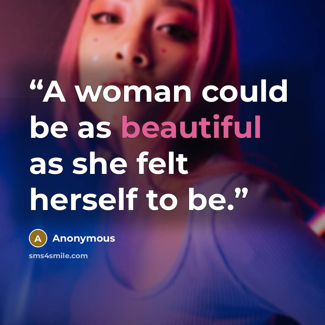 “A woman could be as beautiful as she felt herself to be.” quote by Anonymous