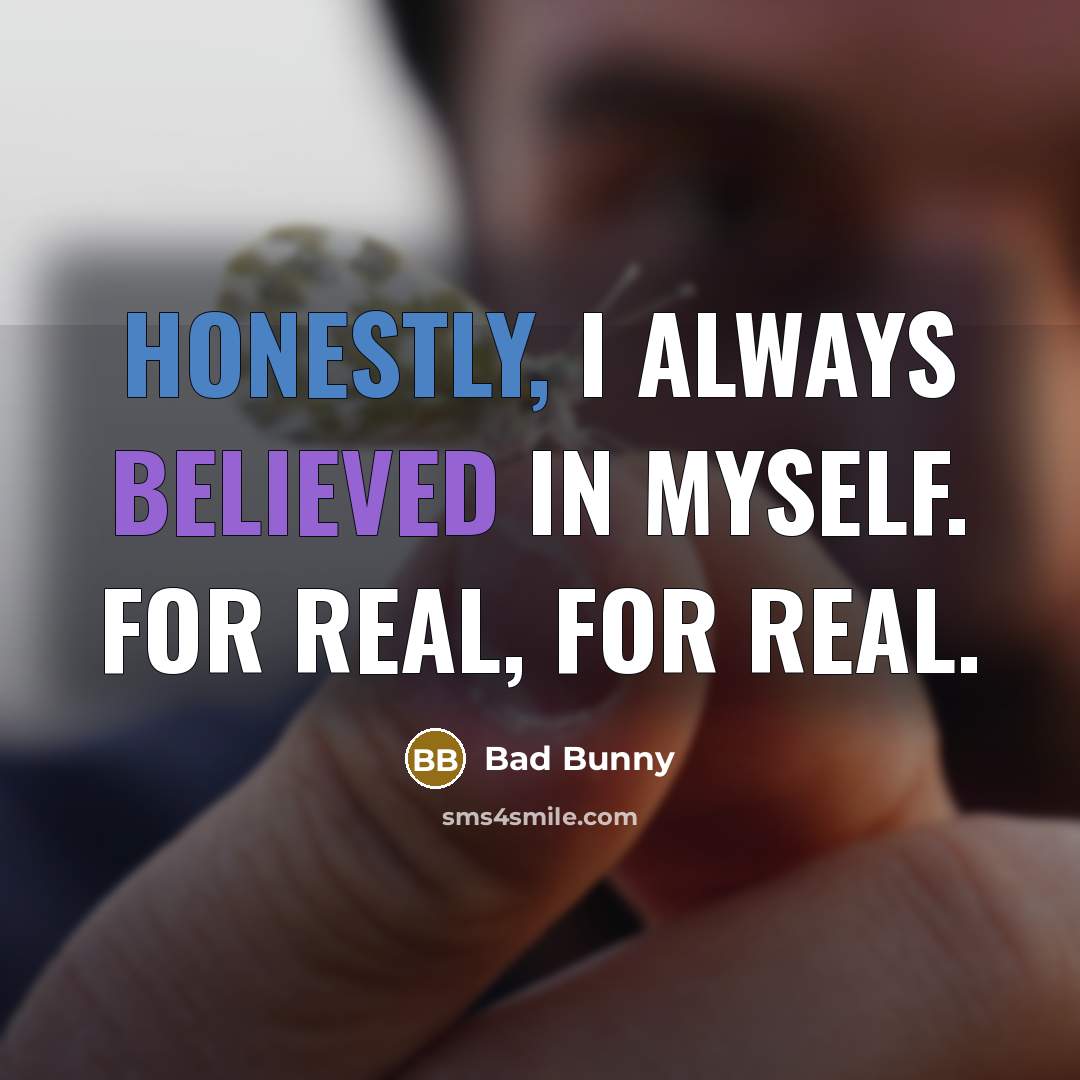 “Honestly, I always believed in myself. For real, for real.” quote by Bad Bunny