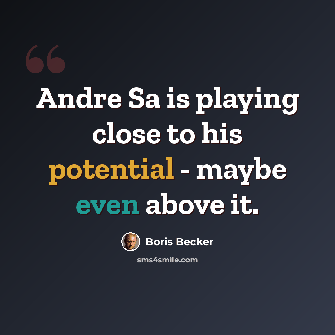 “Andre Sa is playing close to his potential - maybe even above it.” quote by Boris Becker