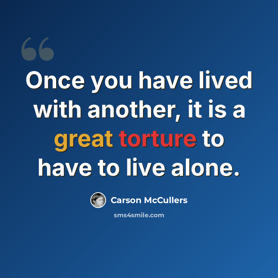 “Once you have lived with another, it is a great torture to have to live alone.” quote by Carson McCullers