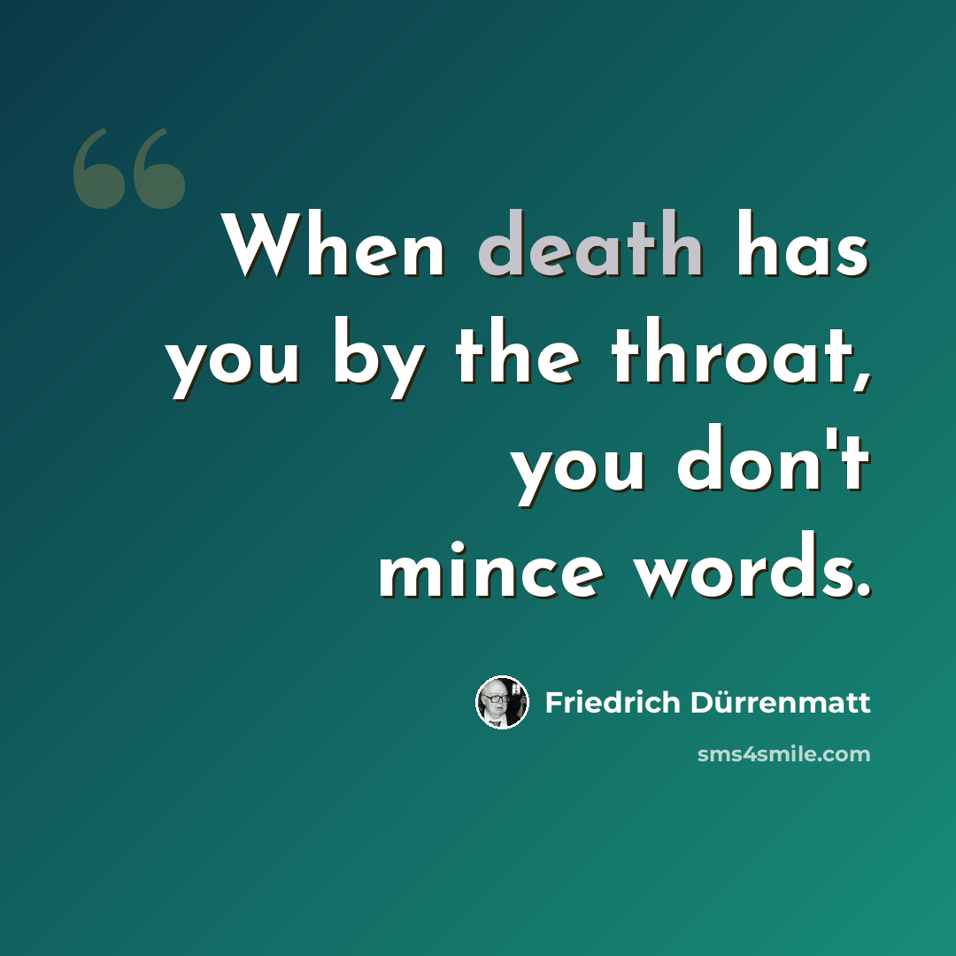 “When death has you by the throat, you don't mince words.” quote by Friedrich Durrenmatt