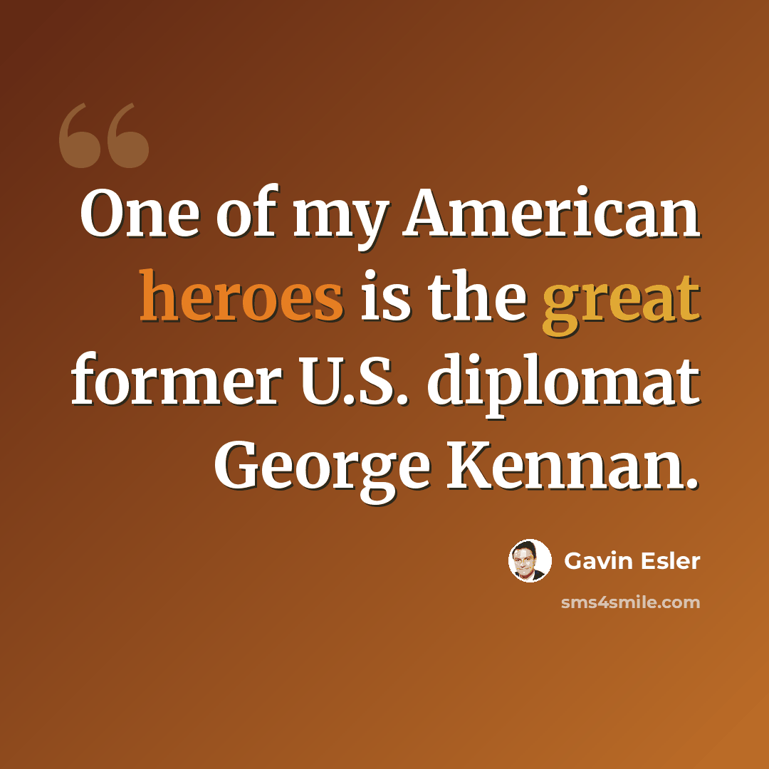 “One of my American heroes is the great former U.S. diplomat George Kennan.” quote by Gavin Esler