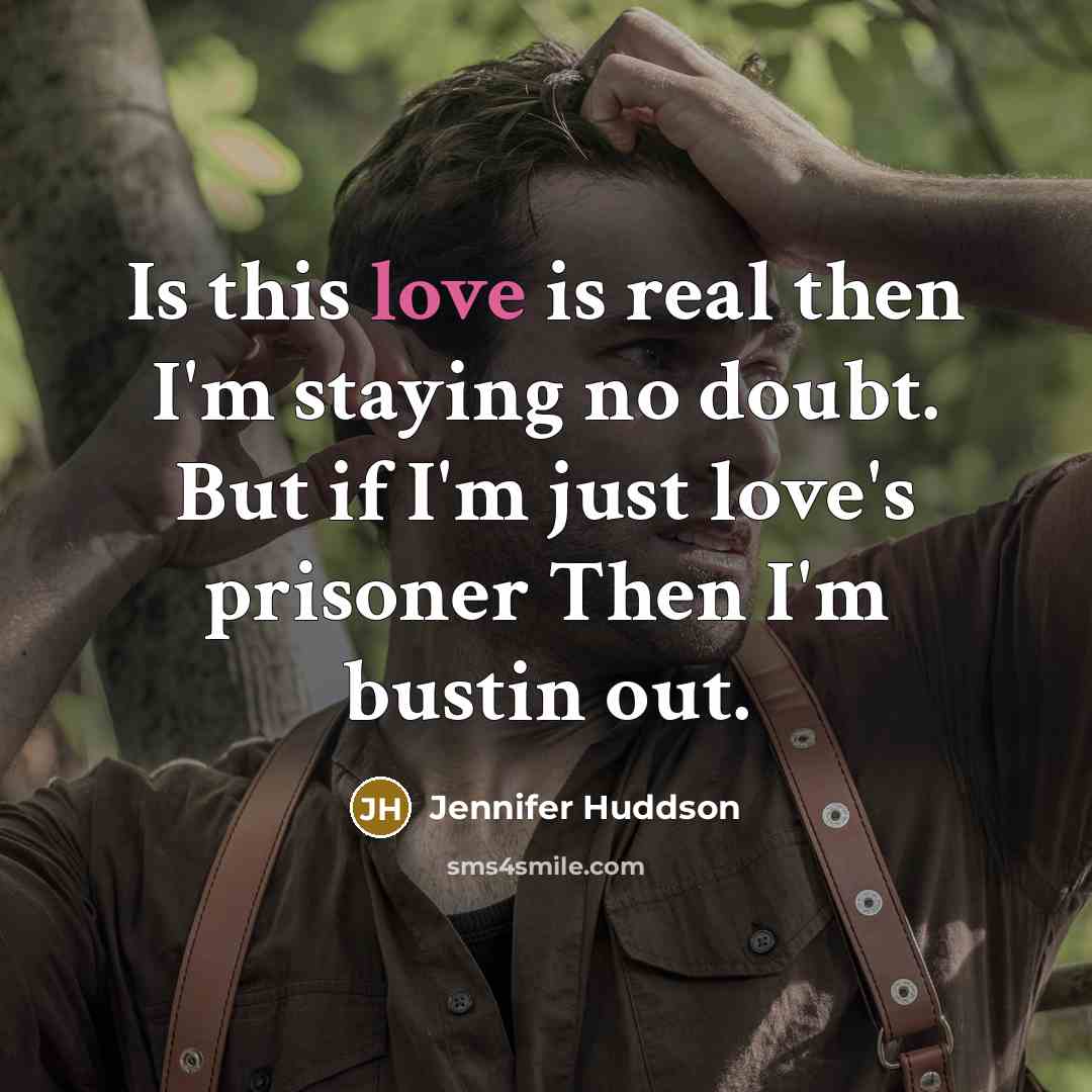 “Is this love is real then I'm staying no doubt. But if I'm just love's prisoner Then I'm bustin out.” quote by Jennifer Huddson