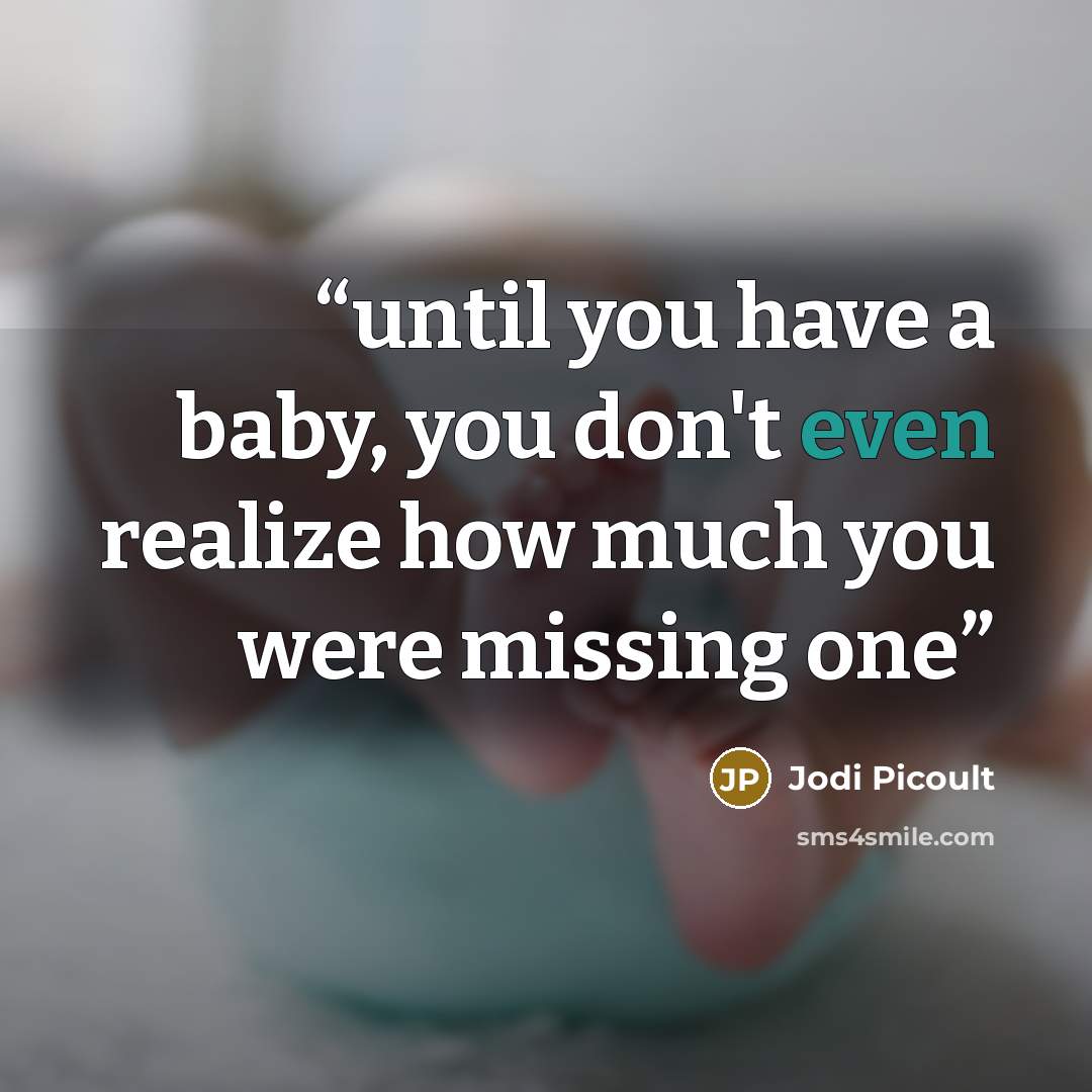 “until you have a baby, you don't even realize how much you were missing one” quote by Jodi Picoult