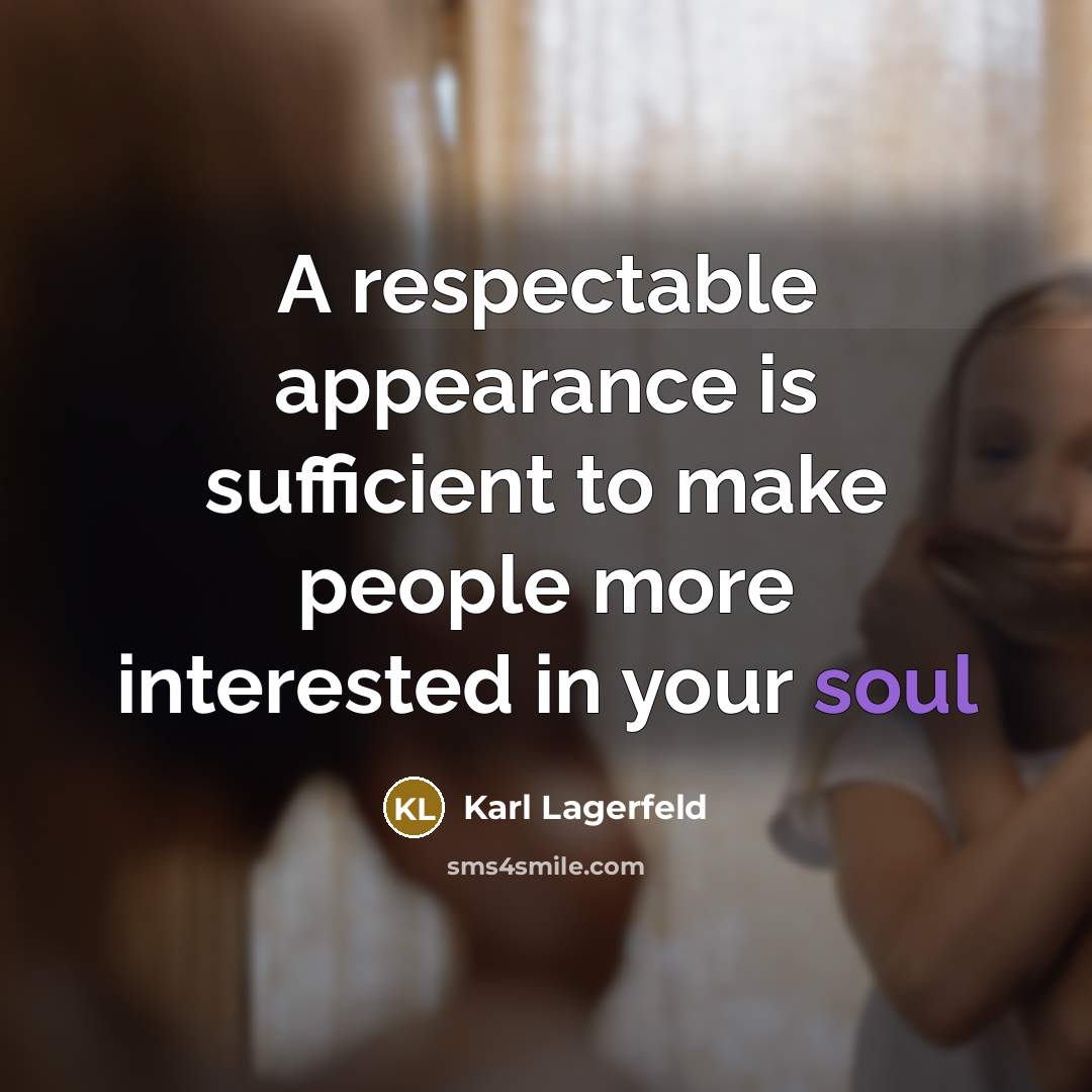 “A respectable appearance is sufficient to make people more interested in your soul” quote by Karl Lagerfeld