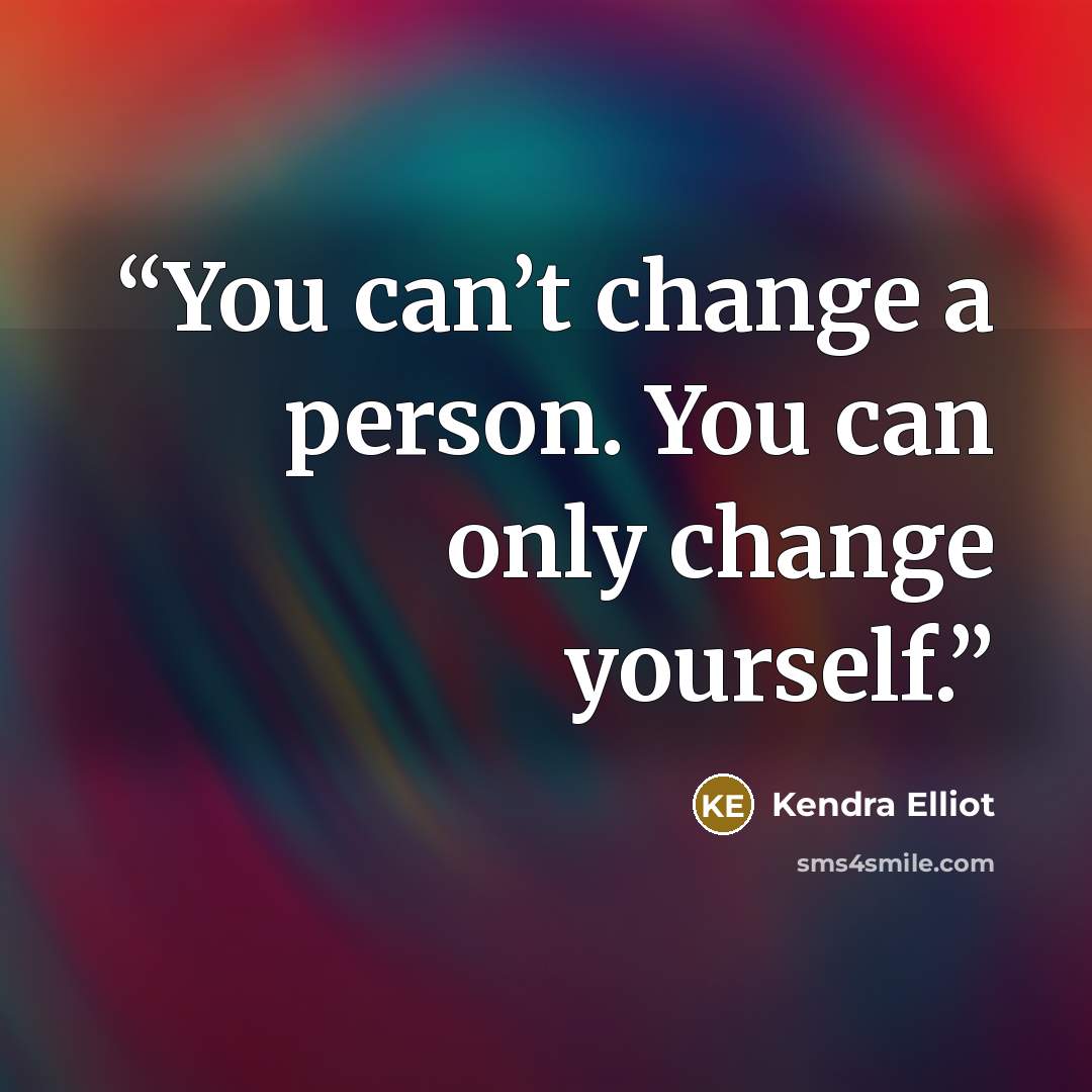 “You can’t change a person. You can only change yourself.” quote by Kendra Elliot