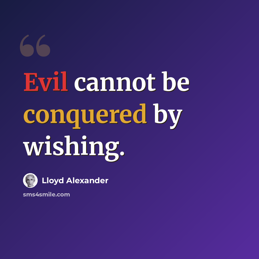“Evil cannot be conquered by wishing.” quote by Lloyd Alexander