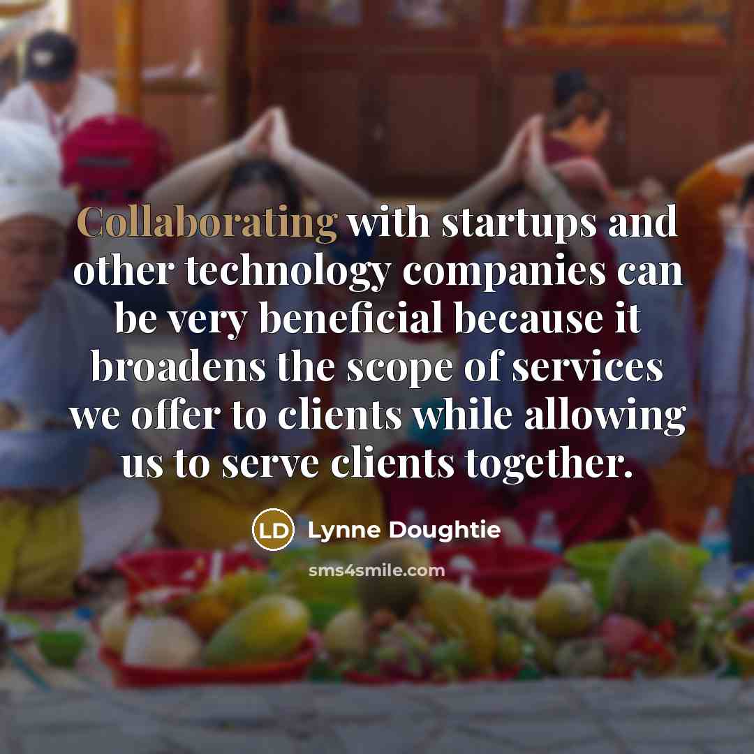 “Collaborating with startups and other technology companies can be very beneficial because it broadens the scope of services we offer to clients while allowing us to serve clients together.” quote by Lynne Doughtie