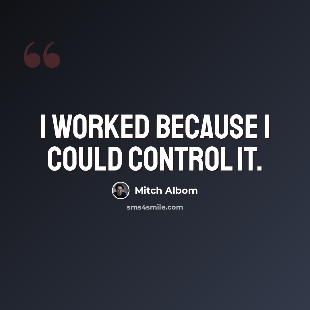 “I worked because I could control it.” quote by Mitch Albom