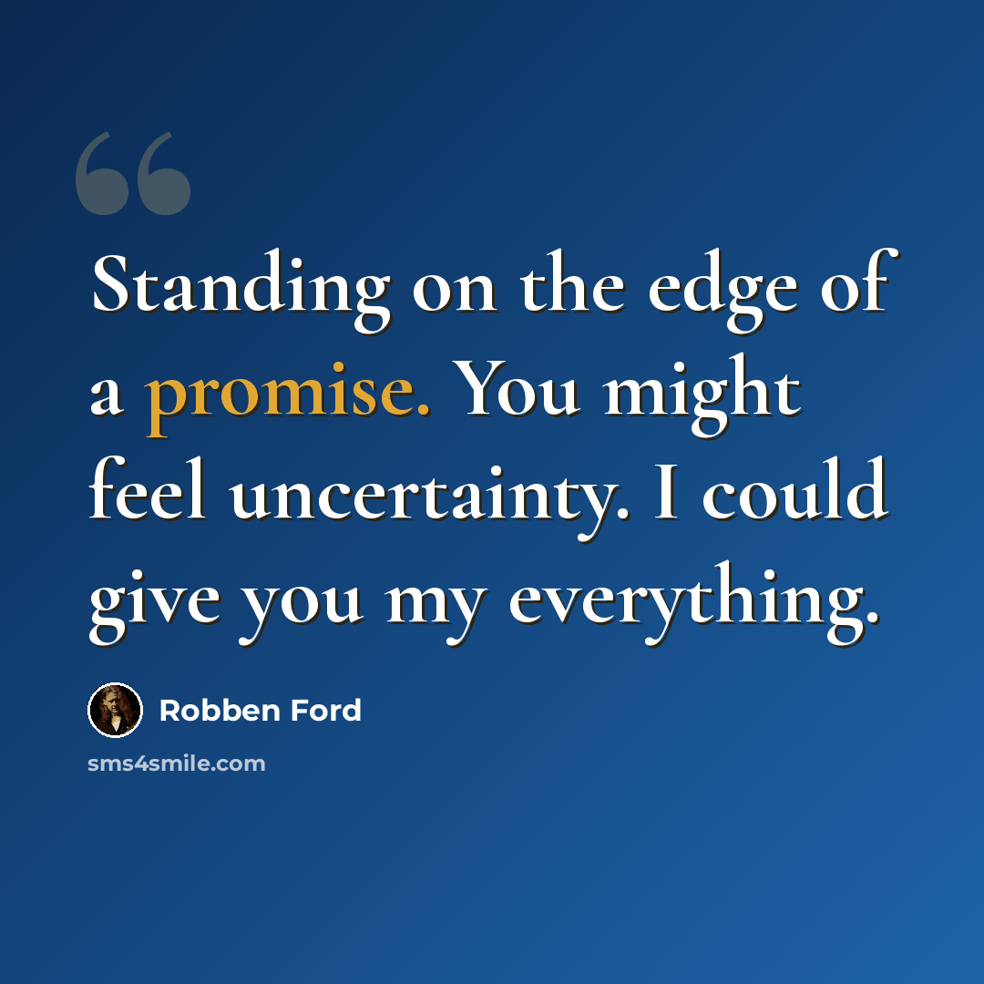“Standing on the edge of a promise. You might feel uncertainty. I could give you my everything.” quote by Robben Ford