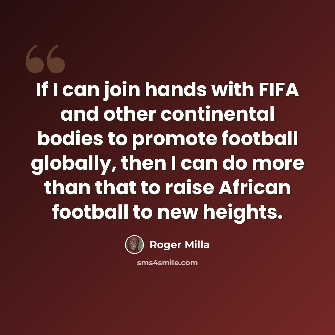 “If I can join hands with FIFA and other continental bodies to promote football globally, then I can do more than that to raise African football to new heights.” quote by Roger Milla
