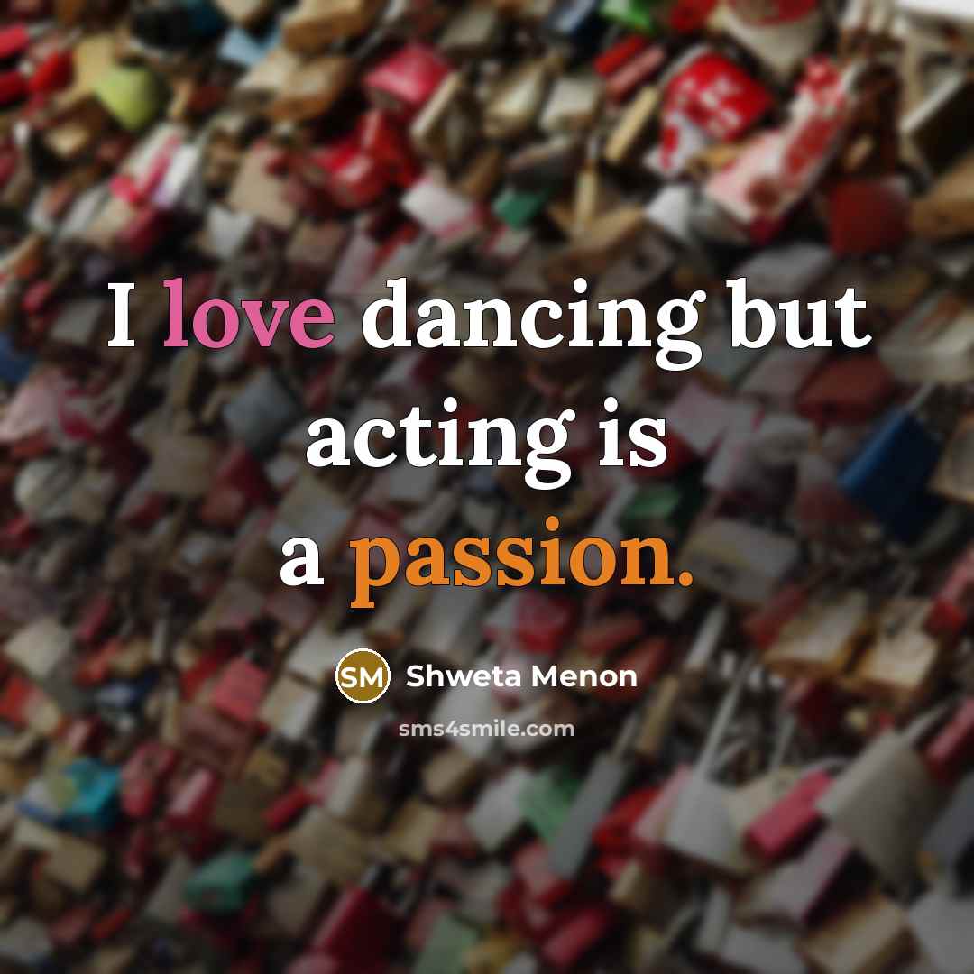 “I love dancing but acting is a passion.” quote by Shweta Menon