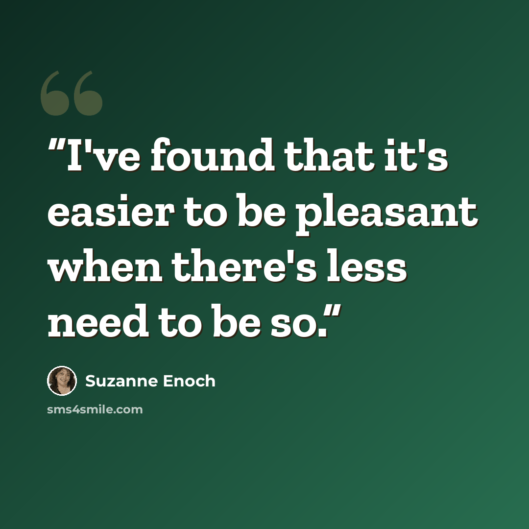 “I've found that it's easier to be pleasant when there's less need to be so.” quote by Suzanne Enoch