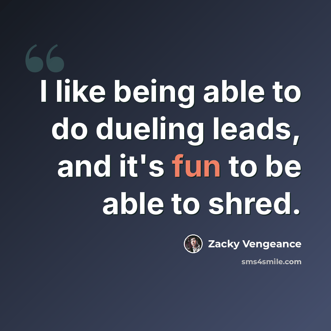 “I like being able to do dueling leads, and it's fun to be able to shred.” quote by Zacky Vengeance