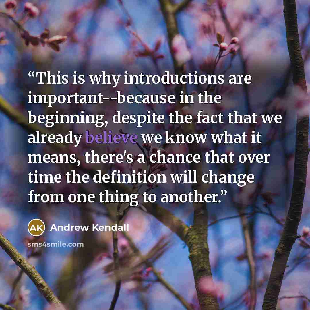 “This is why introductions are important--because in the beginning, despite the fact that we already believe we know what it means, there's a chance that over time the definition will change from one thing to another.” quote by Andrew Kendall