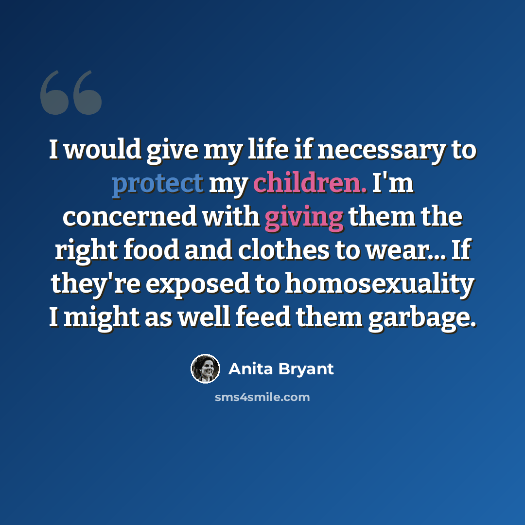 “I would give my life if necessary to protect my children. I'm concerned with giving them the right food and clothes to wear... If they're exposed to homosexuality I might as well feed them garbage.” quote by Anita Bryant