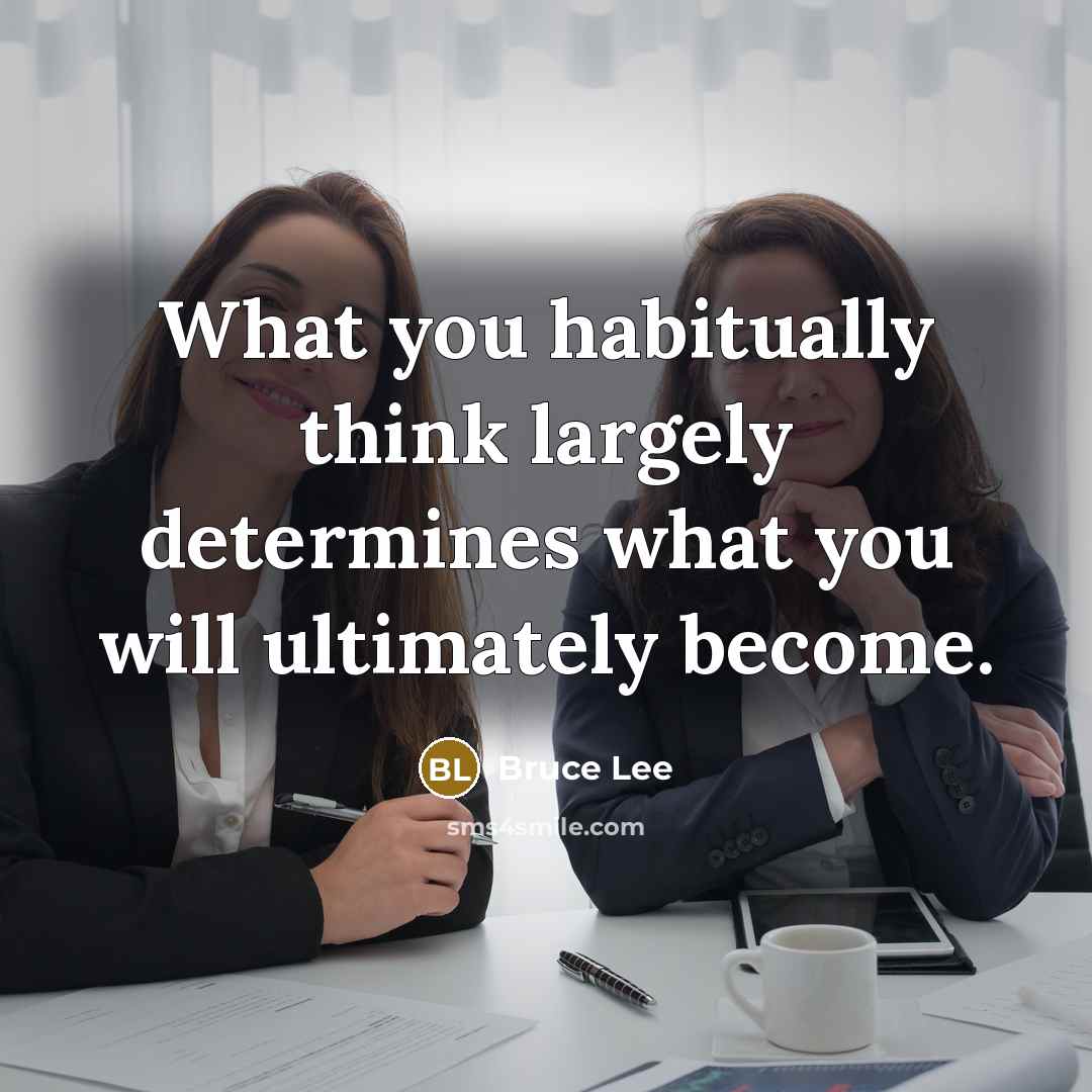 “What you habitually think largely determines what you will ultimately become.” quote by Bruce Lee