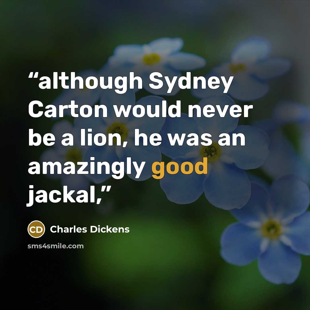 “although Sydney Carton would never be a lion, he was an amazingly good jackal,” quote by Charles Dickens