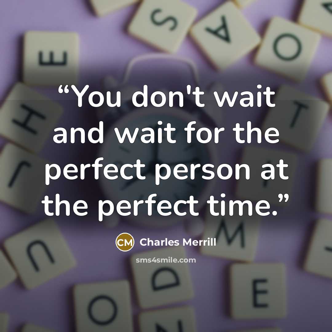“You don't wait and wait for the perfect person at the perfect time.” quote by Charles Merrill