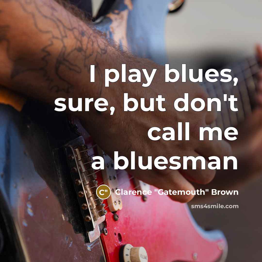 “I play blues, sure, but don't call me a bluesman” quote by Clarence "Gatemouth" Brown