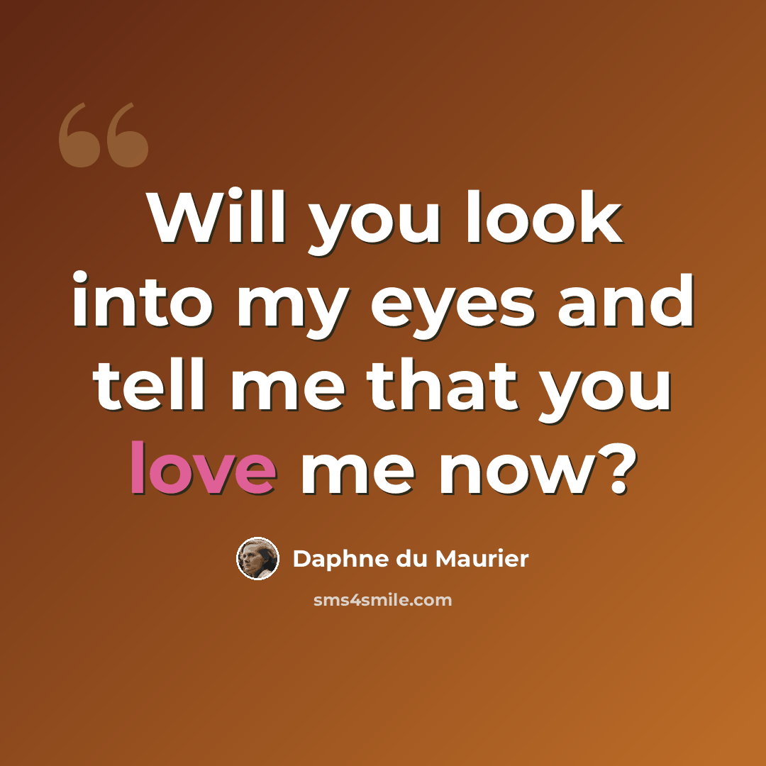 “Will you look into my eyes and tell me that you love me now?” quote by Daphne du Maurier
