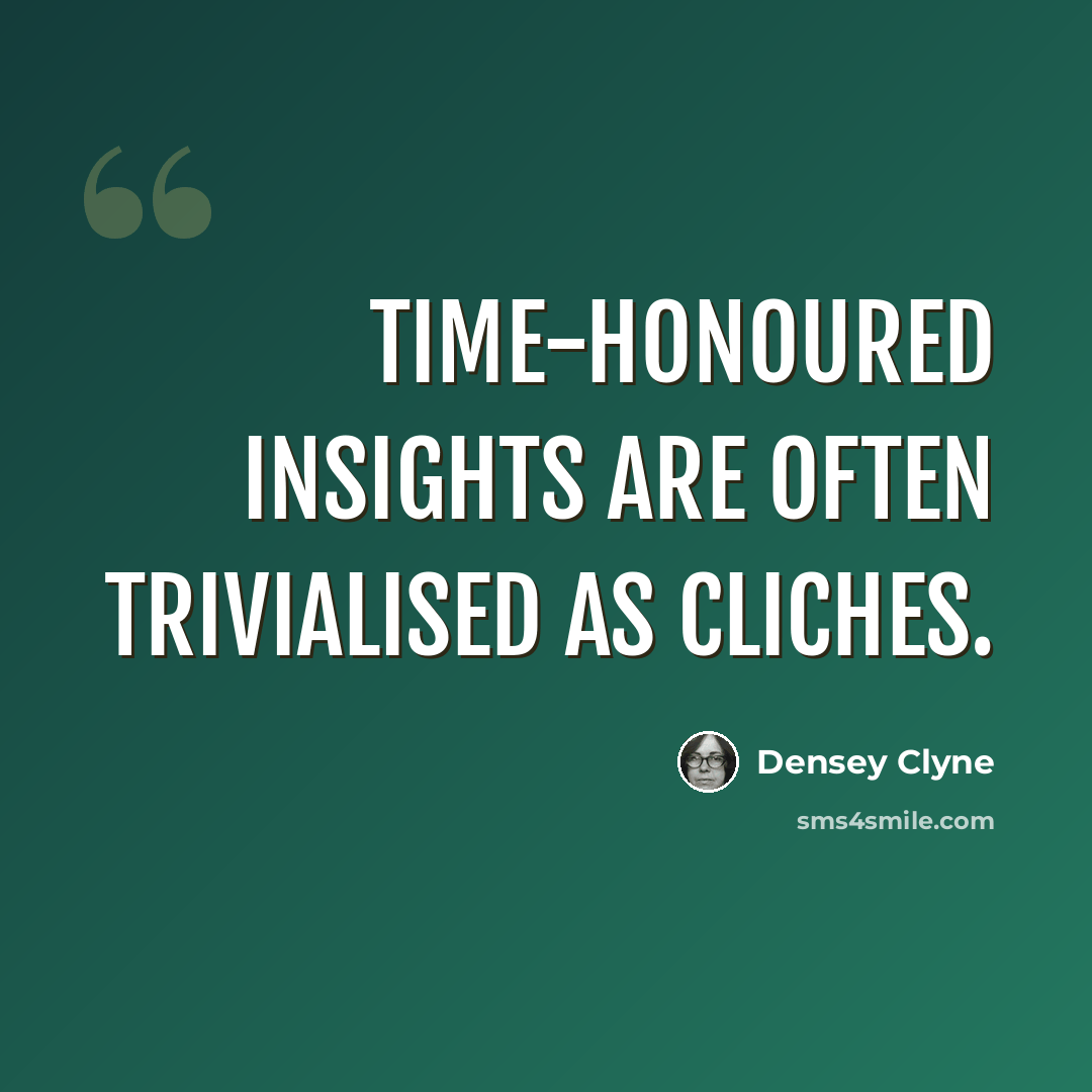 “Time-honoured insights are often trivialised as cliches.” quote by Densey Clyne