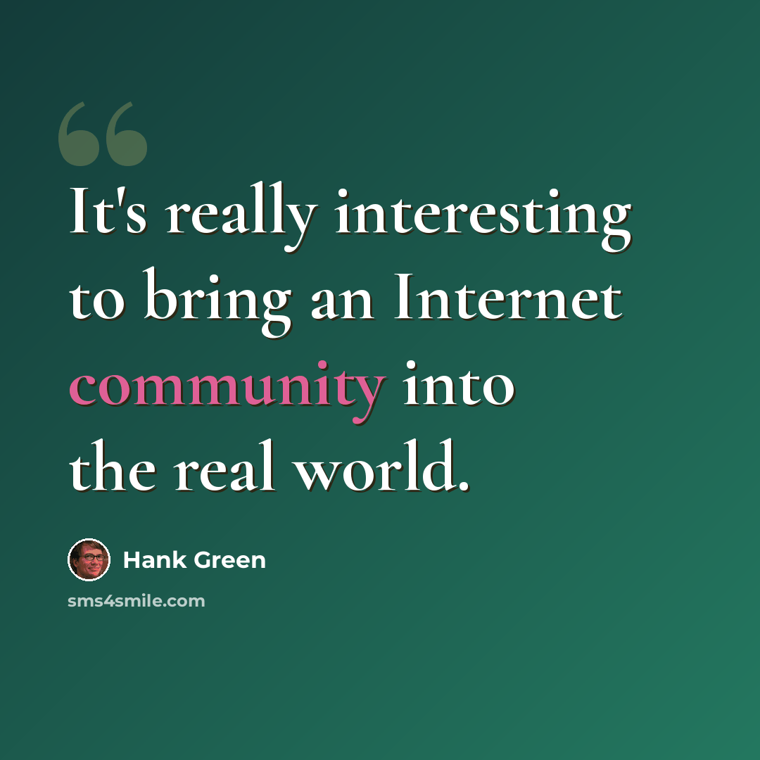 “It's really interesting to bring an Internet community into the real world.” quote by Hank Green
