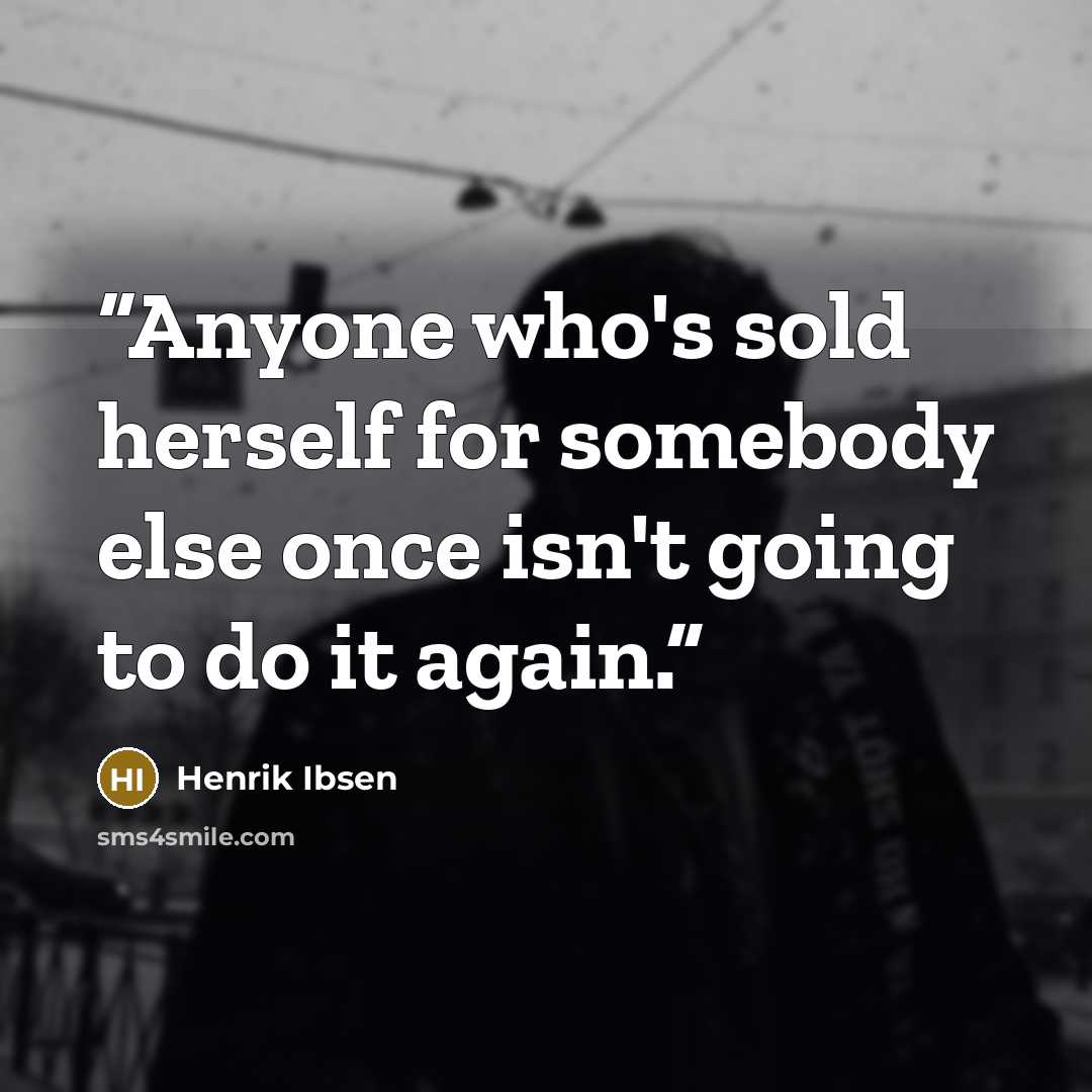 “Anyone who's sold herself for somebody else once isn't going to do it again.” quote by Henrik Ibsen