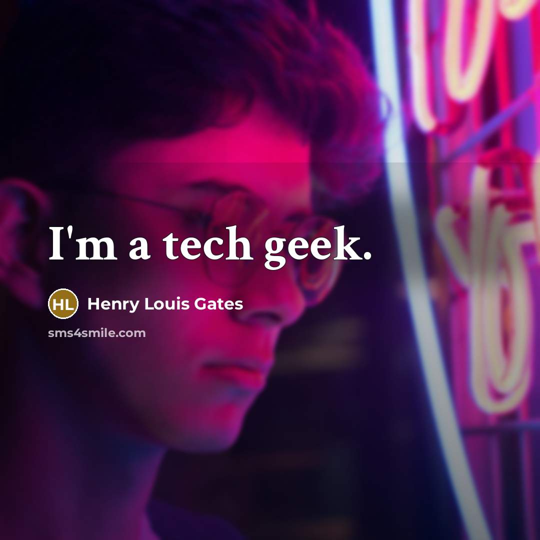 “I'm a tech geek.” quote by Henry Louis Gates