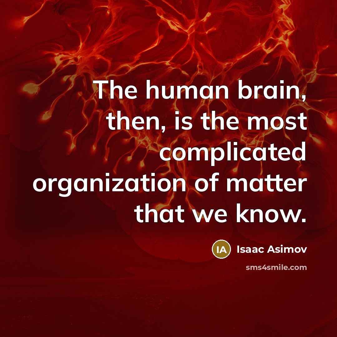 “The human brain, then, is the most complicated organization of matter that we know.” quote by Isaac Asimov