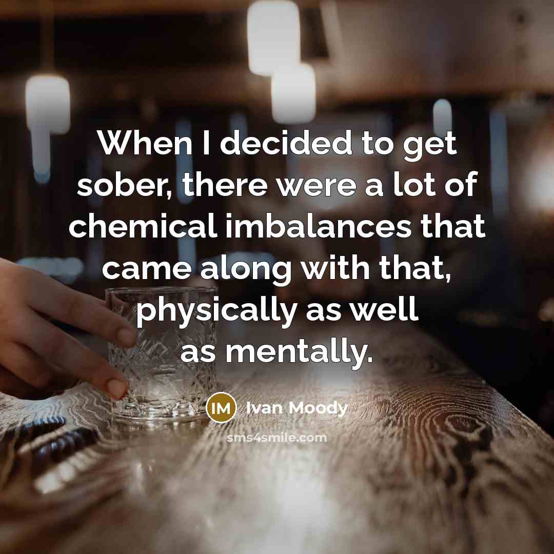 “When I decided to get sober, there were a lot of chemical imbalances that came along with that, physically as well as mentally.” quote by Ivan Moody