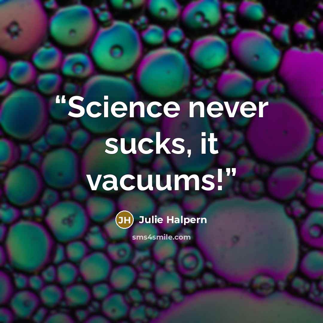 “Science never sucks, it vacuums!” quote by Julie Halpern